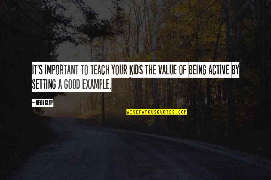 Being An Example Quotes By Heidi Klum: It's important to teach your kids the value