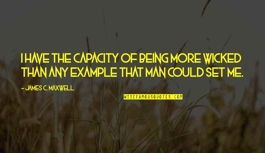 Being An Example Quotes By James C. Maxwell: I have the capacity of being more wicked