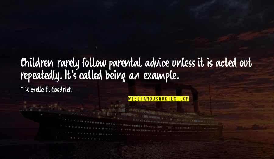 Being An Example Quotes By Richelle E. Goodrich: Children rarely follow parental advice unless it is