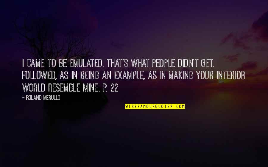 Being An Example Quotes By Roland Merullo: I came to be emulated. That's what people