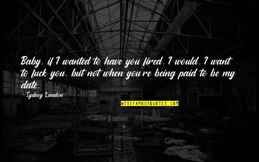 Being An Executive Assistant Quotes By Sydney Landon: Baby, if I wanted to have you fired,