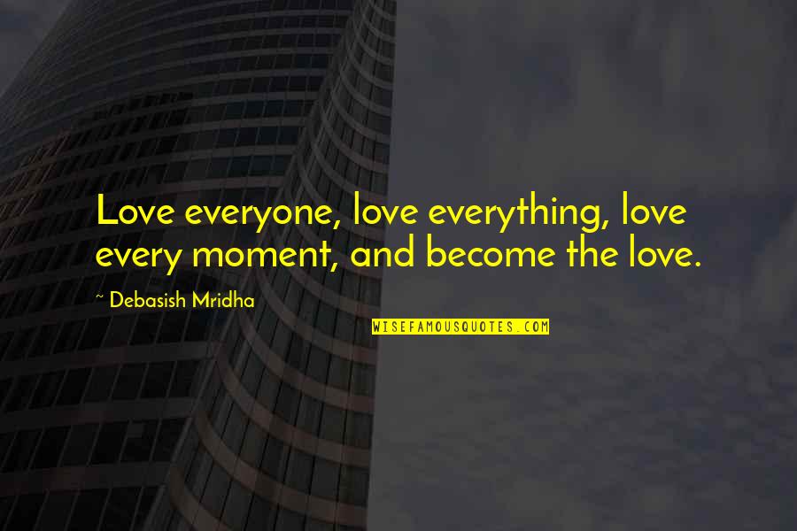 Being An Expectant Mother Quotes By Debasish Mridha: Love everyone, love everything, love every moment, and