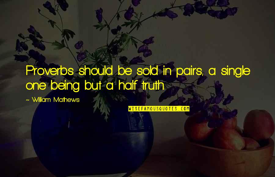 Being An Expert Quotes By William Mathews: Proverbs should be sold in pairs, a single