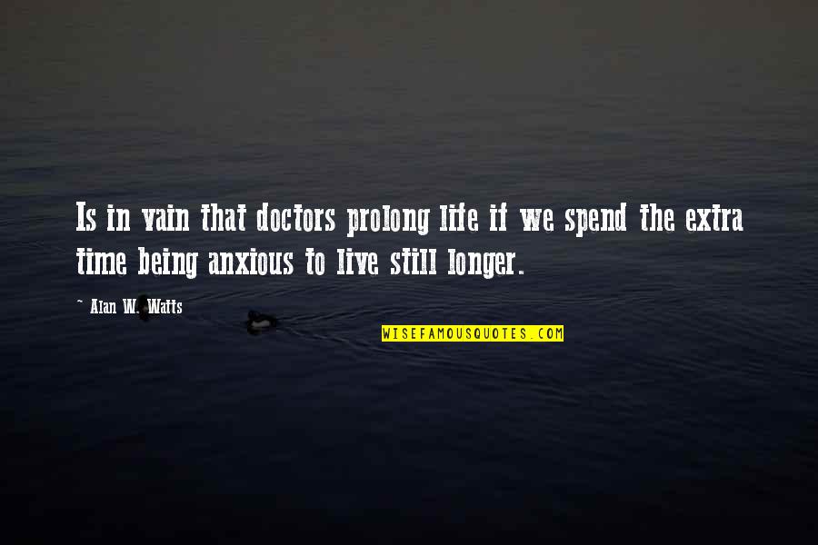 Being An Extra Quotes By Alan W. Watts: Is in vain that doctors prolong life if