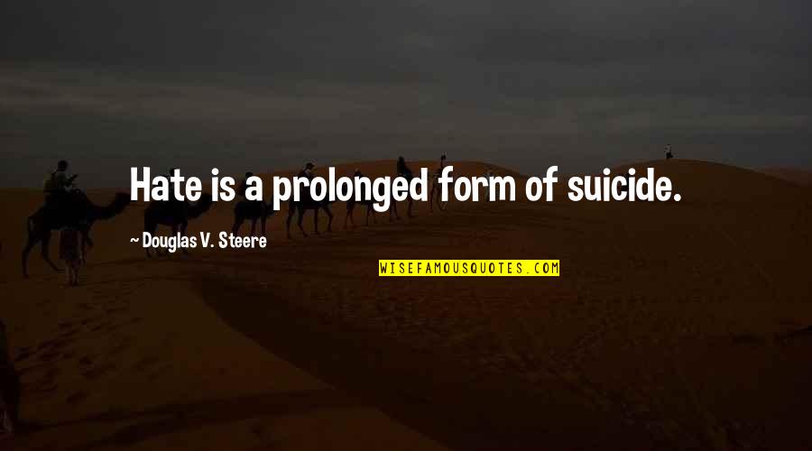 Being An Extra Quotes By Douglas V. Steere: Hate is a prolonged form of suicide.