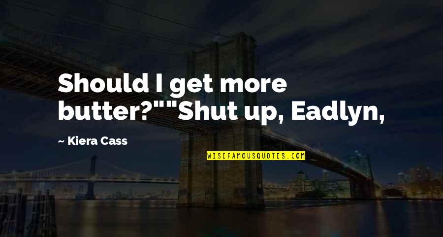 Being An Extraordinary Woman Quotes By Kiera Cass: Should I get more butter?""Shut up, Eadlyn,