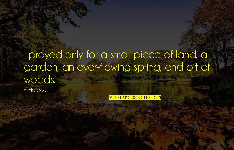 Being An Honest Person Quotes By Horace: I prayed only for a small piece of Being An Honest Person Quotes By Horace: I prayed only for a small piece of