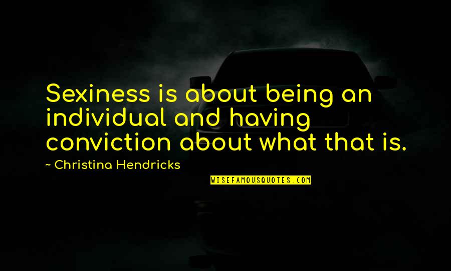 Being An Individual Quotes By Christina Hendricks: Sexiness is about being an individual and having Being An Individual Quotes By Christina Hendricks: Sexiness is about being an individual and having