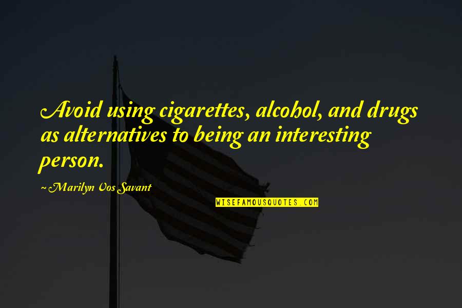 Being An Interesting Person Quotes By Marilyn Vos Savant: Avoid using cigarettes, alcohol, and drugs as alternatives