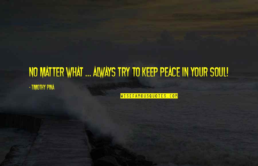 Being An Interesting Person Quotes By Timothy Pina: No matter what ... always try to keep
