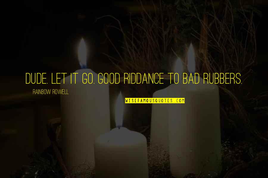 Being An Introvert Quotes By Rainbow Rowell: Dude. Let it go. Good riddance to bad Being An Introvert Quotes By Rainbow Rowell: Dude. Let it go. Good riddance to bad