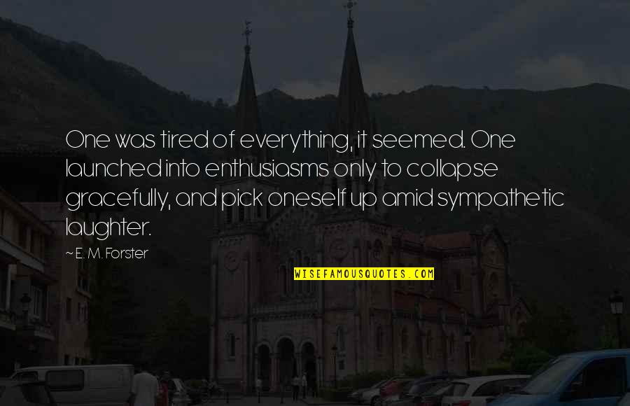 Being An Old Soul Quotes By E. M. Forster: One was tired of everything, it seemed. One Being An Old Soul Quotes By E. M. Forster: One was tired of everything, it seemed. One