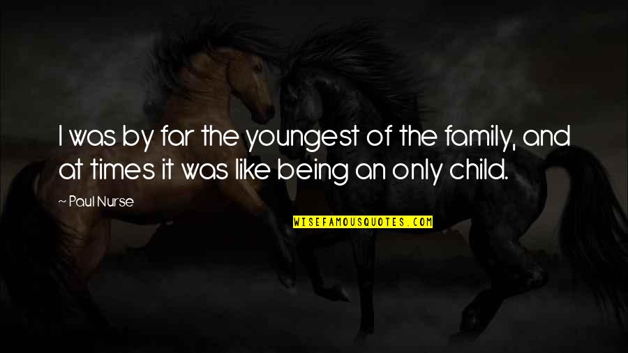 Being An Only Child Quotes By Paul Nurse: I was by far the youngest of the