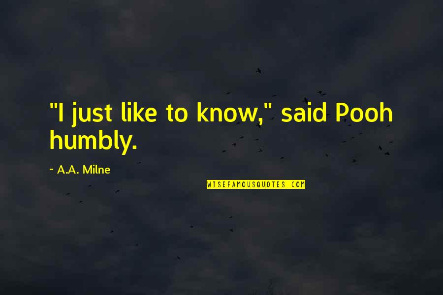 Being An Option Instead Of A Priority Quotes By A.A. Milne: "I just like to know," said Pooh humbly. Being An Option Instead Of A Priority Quotes By A.A. Milne: "I just like to know," said Pooh humbly.