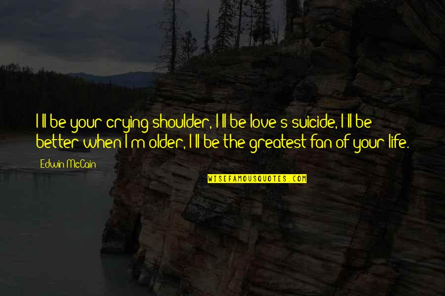Being An Option Instead Of A Priority Quotes By Edwin McCain: I'll be your crying shoulder, I'll be love's Being An Option Instead Of A Priority Quotes By Edwin McCain: I'll be your crying shoulder, I'll be love's