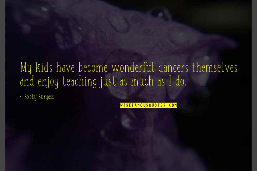 Being An Option Not Priority Quotes By Bobby Burgess: My kids have become wonderful dancers themselves and