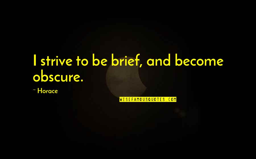 Being An Original Gangsta Quotes By Horace: I strive to be brief, and become obscure.