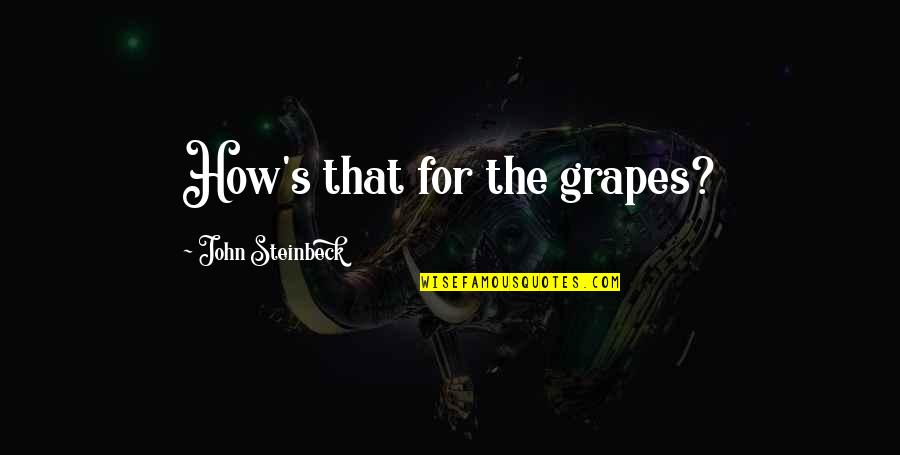 Being An Original Gangsta Quotes By John Steinbeck: How's that for the grapes? Being An Original Gangsta Quotes By John Steinbeck: How's that for the grapes?