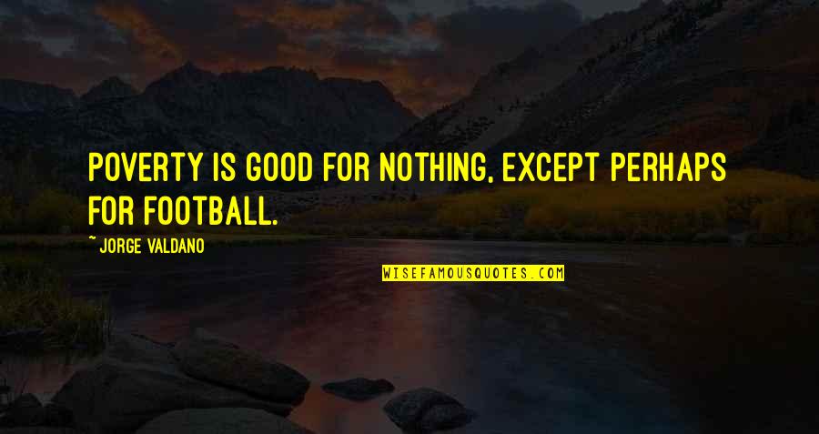 Being An Original Gangsta Quotes By Jorge Valdano: Poverty is good for nothing, except perhaps for Being An Original Gangsta Quotes By Jorge Valdano: Poverty is good for nothing, except perhaps for