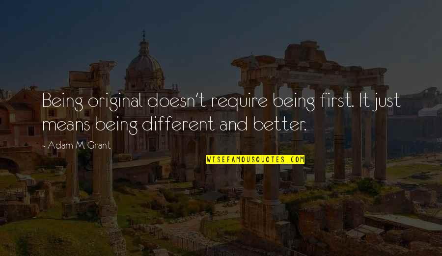 Being An Original Quotes By Adam M. Grant: Being original doesn't require being first. It just