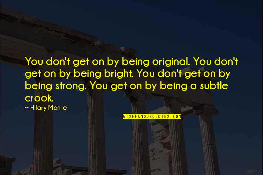 Being An Original Quotes By Hilary Mantel: You don't get on by being original. You