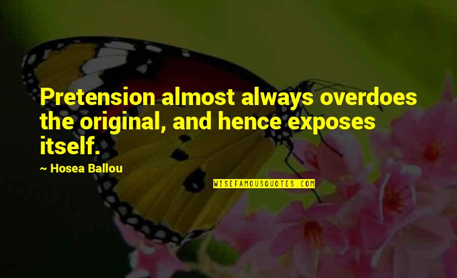 Being An Original Quotes By Hosea Ballou: Pretension almost always overdoes the original, and hence