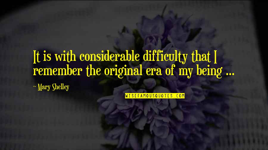 Being An Original Quotes By Mary Shelley: It is with considerable difficulty that I remember
