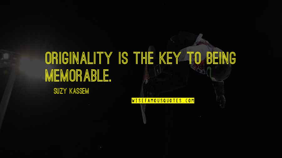 Being An Original Quotes By Suzy Kassem: Originality is the key to being memorable.