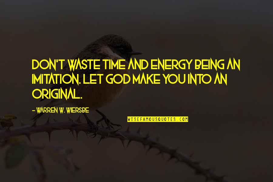 Being An Original Quotes By Warren W. Wiersbe: Don't waste time and energy being an imitation.