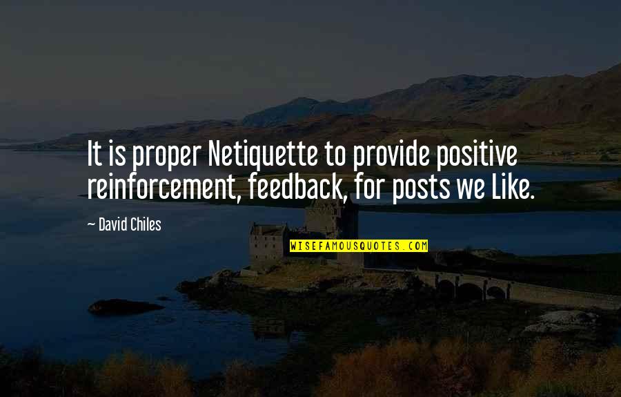 Being An Outcast Quotes By David Chiles: It is proper Netiquette to provide positive reinforcement,