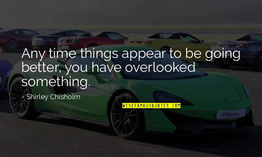 Being An Outdoorsman Quotes By Shirley Chisholm: Any time things appear to be going better,