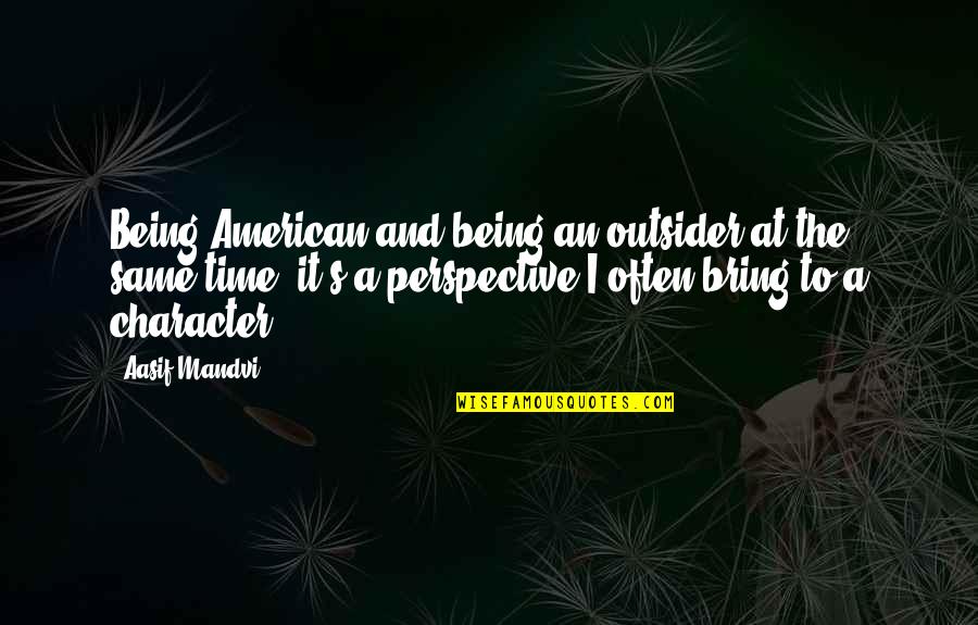 Being An Outsider Quotes By Aasif Mandvi: Being American and being an outsider at the