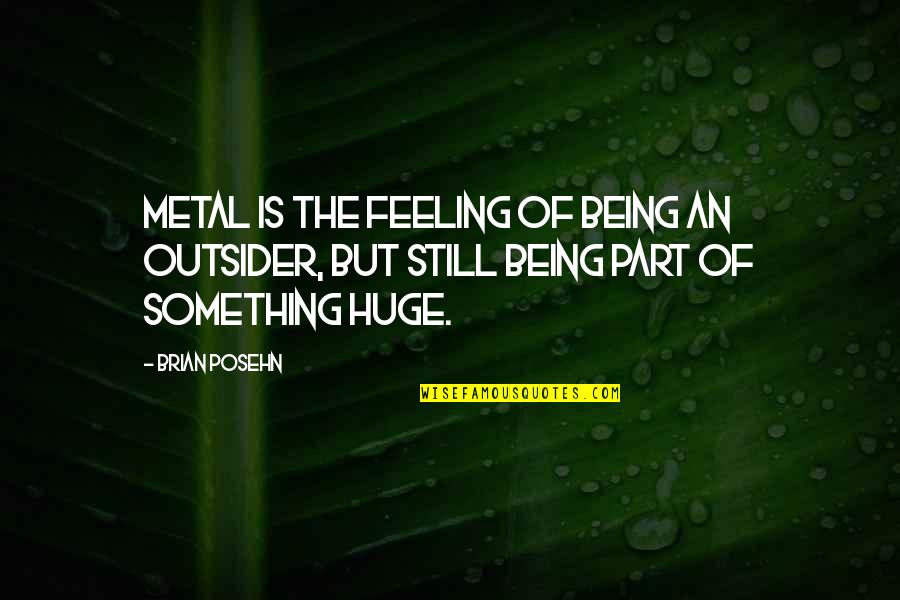 Being An Outsider Quotes By Brian Posehn: Metal is the feeling of being an outsider,