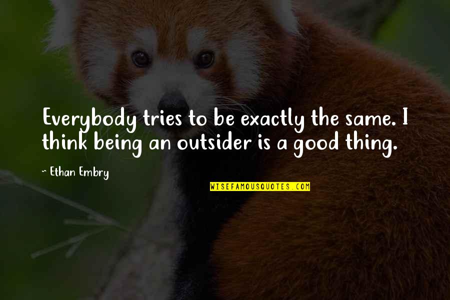 Being An Outsider Quotes By Ethan Embry: Everybody tries to be exactly the same. I