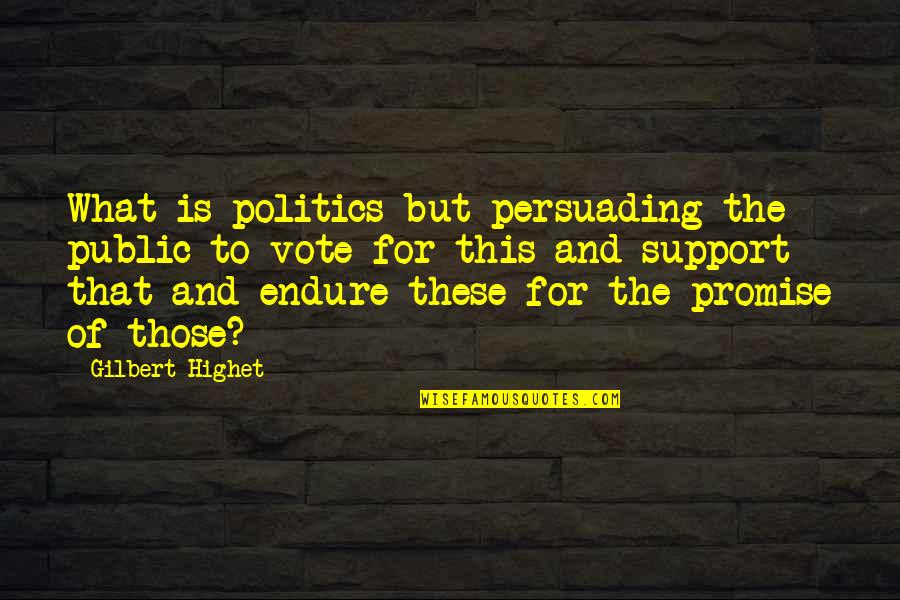 Being An Outsider Quotes By Gilbert Highet: What is politics but persuading the public to