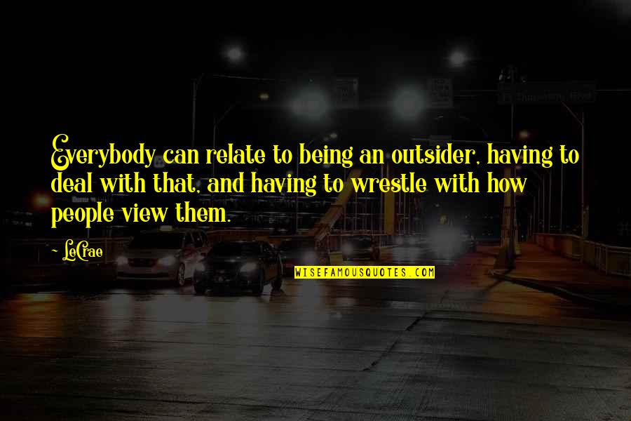 Being An Outsider Quotes By LeCrae: Everybody can relate to being an outsider, having