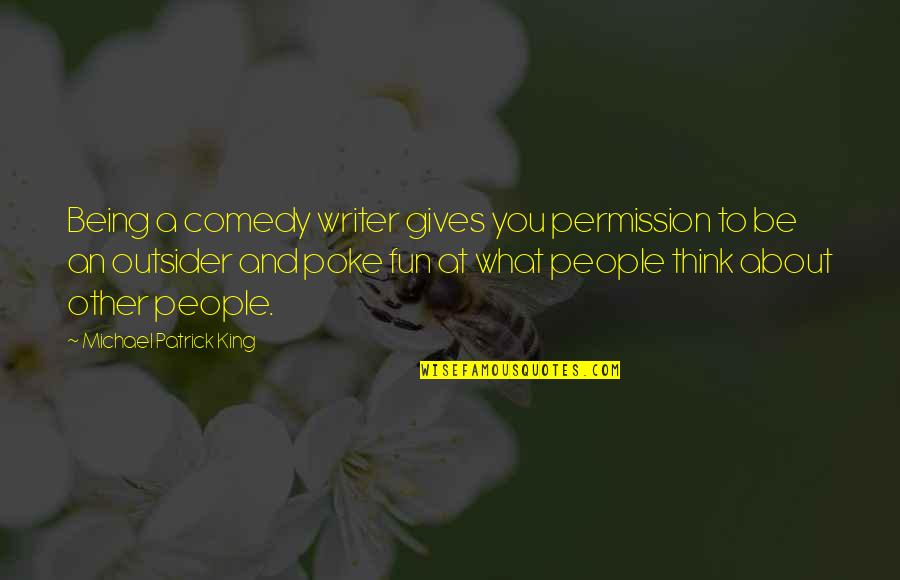 Being An Outsider Quotes By Michael Patrick King: Being a comedy writer gives you permission to