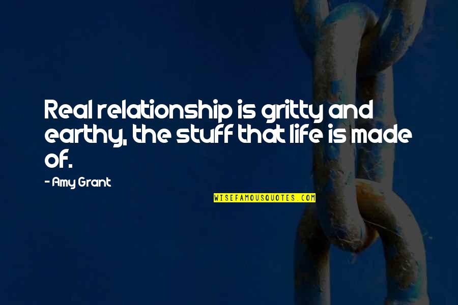 Being Analyzed Quotes By Amy Grant: Real relationship is gritty and earthy, the stuff