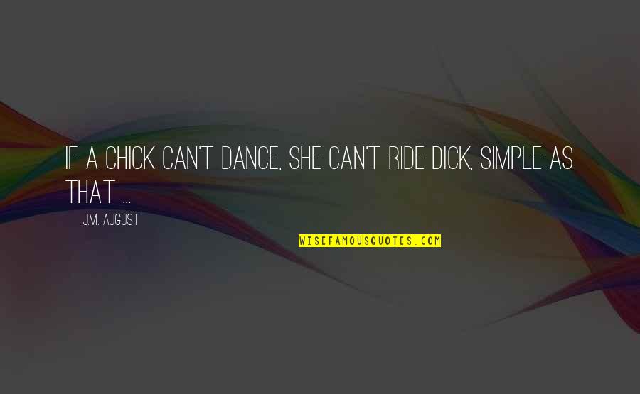 Being Analyzed Quotes By J.M. August: If a chick can't dance, she can't ride