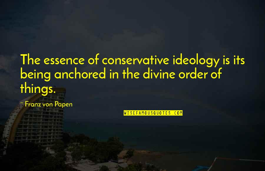 Being Anchored Quotes By Franz Von Papen: The essence of conservative ideology is its being