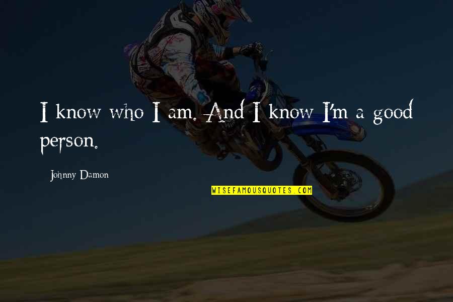 Being And Loving Yourself Quotes By Johnny Damon: I know who I am. And I know