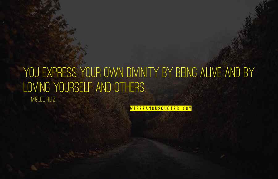 Being And Loving Yourself Quotes By Miguel Ruiz: You express your own divinity by being alive