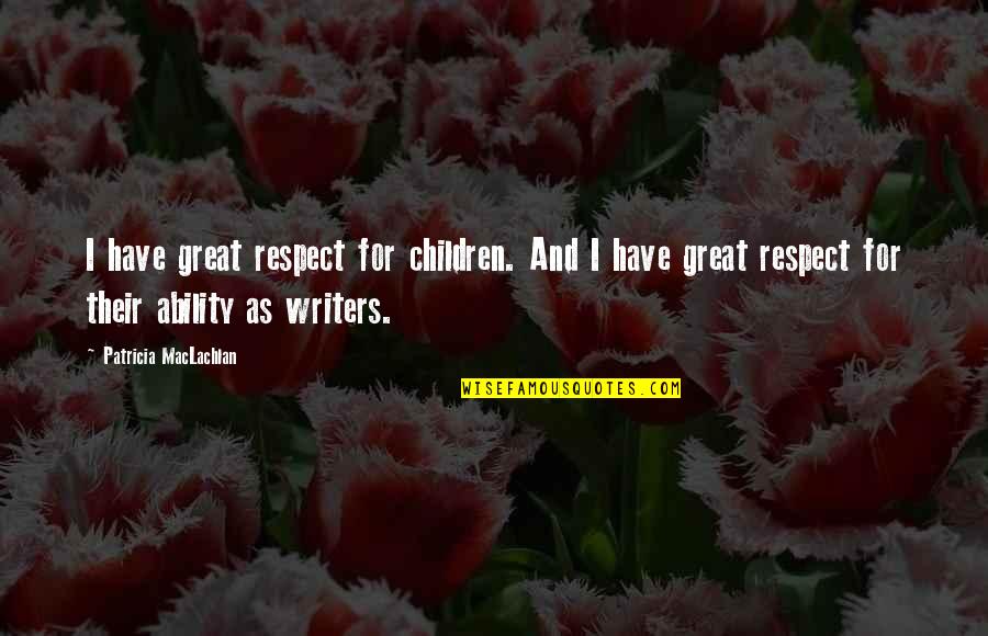 Being And Loving Yourself Quotes By Patricia MacLachlan: I have great respect for children. And I