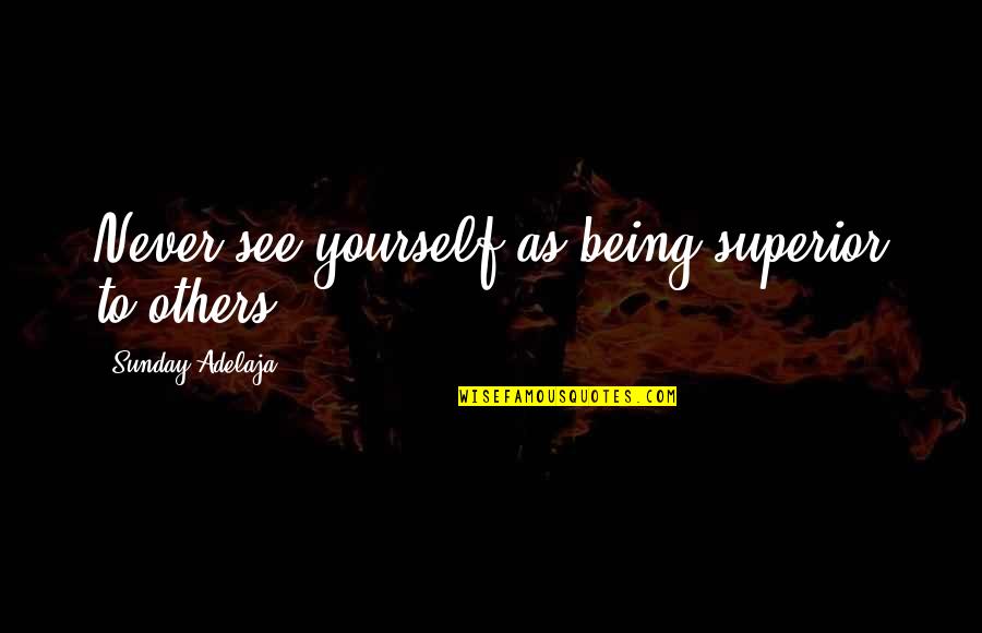 Being And Loving Yourself Quotes By Sunday Adelaja: Never see yourself as being superior to others