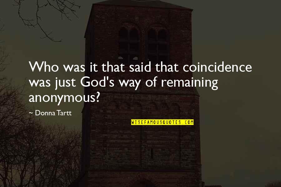 Being Angered Quotes By Donna Tartt: Who was it that said that coincidence was