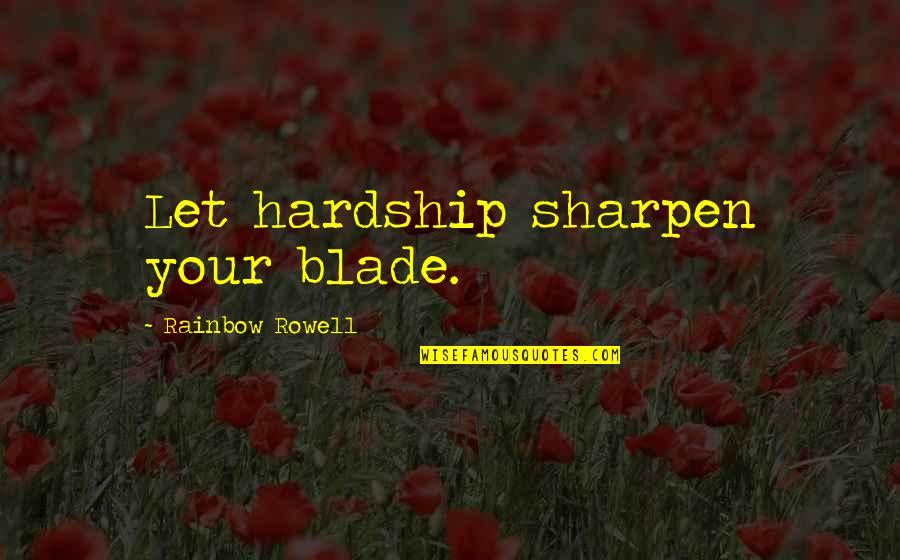 Being Angry At A Friend Quotes By Rainbow Rowell: Let hardship sharpen your blade.