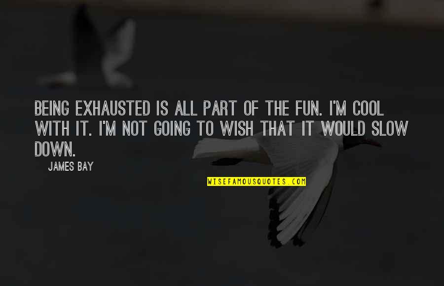 Being Angry At God Quotes By James Bay: Being exhausted is all part of the fun.