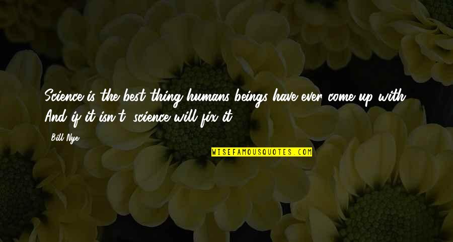 Being Angry At Someone You Love Quotes By Bill Nye: Science is the best thing humans beings have