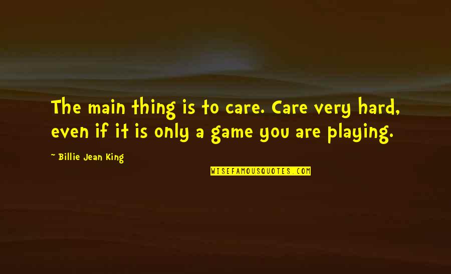 Being Angry At Someone You Love Quotes By Billie Jean King: The main thing is to care. Care very