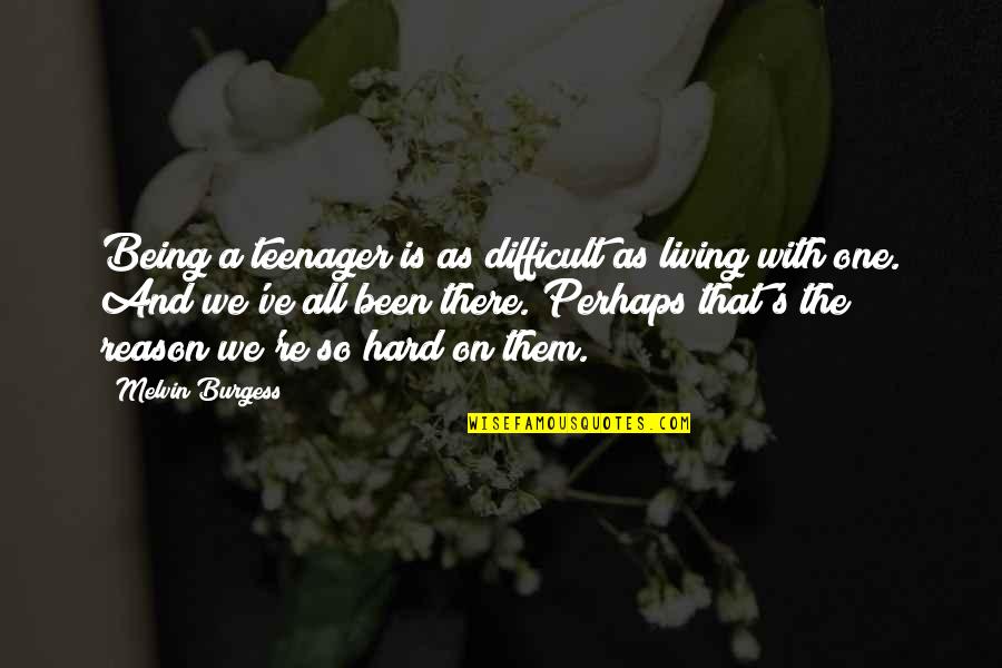 Being Angry At Your Husband Quotes By Melvin Burgess: Being a teenager is as difficult as living